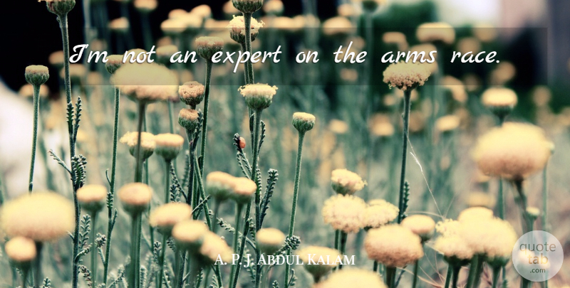 Abdul Kalam Quote About Race, Arms, Experts: Im Not An Expert On...