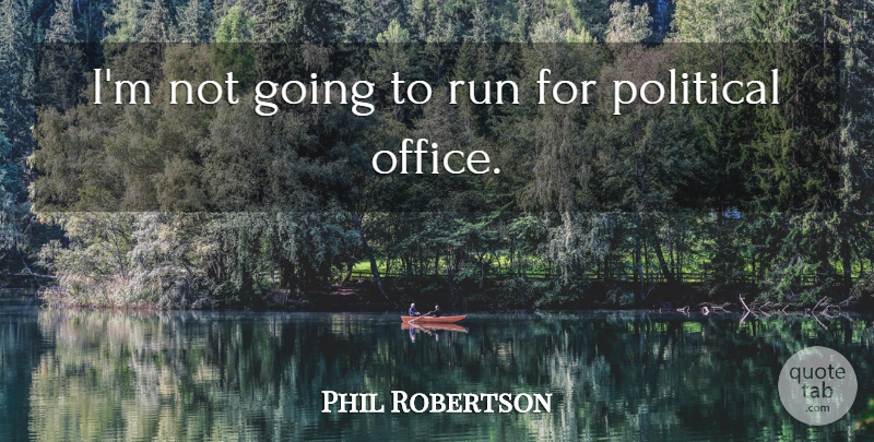 Phil Robertson Quote About undefined: Im Not Going To Run...
