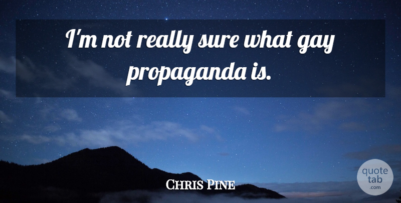 Chris Pine Quote About Gay, Propaganda, Sure: Im Not Really Sure What...