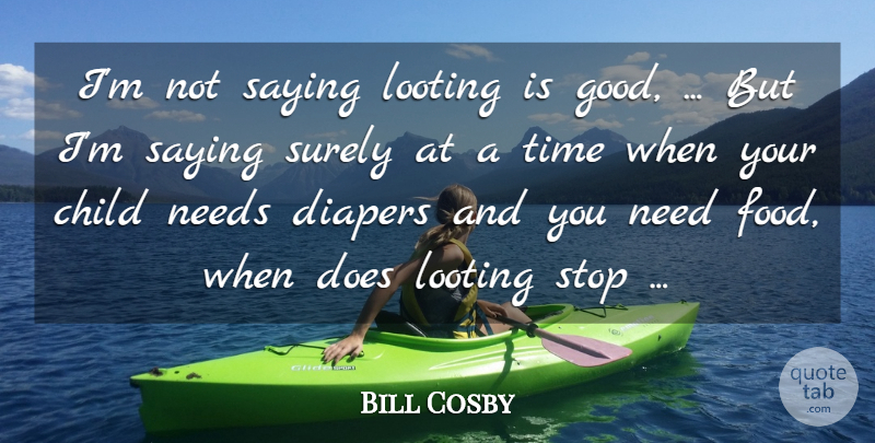 Bill Cosby Quote About Children, Needs, Diapers: Im Not Saying Looting Is...