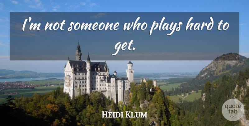 Heidi Klum Quote About Play Hard, Play, Hard: Im Not Someone Who Plays...