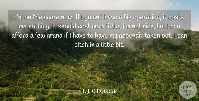 P. J. O'Rourke Quote About Afford, Appendix, Costs, Few, Grand: Im On Medicare Now If...