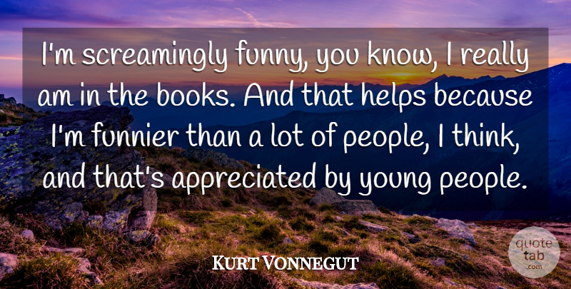 Kurt Vonnegut Quote About Funny, Helps: Im Screamingly Funny You Know...