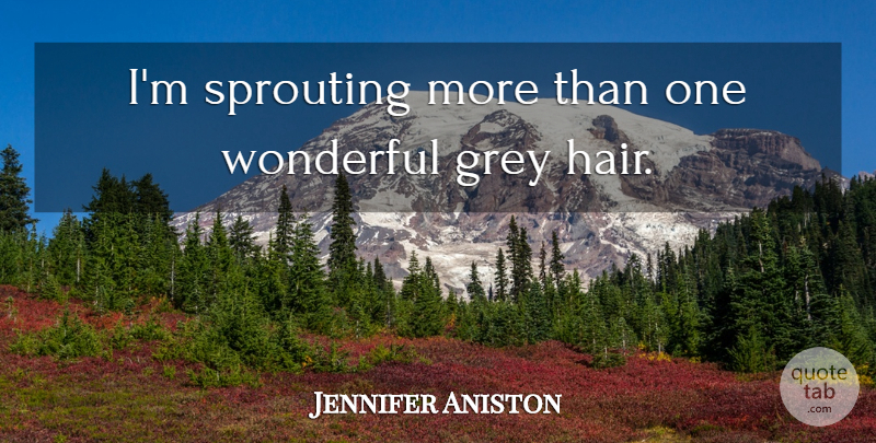 Jennifer Aniston Quote About Hair, Wonderful, Grey: Im Sprouting More Than One...