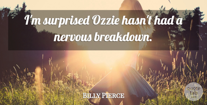 Billy Pierce Quote About Nervous, Surprised: Im Surprised Ozzie Hasnt Had...