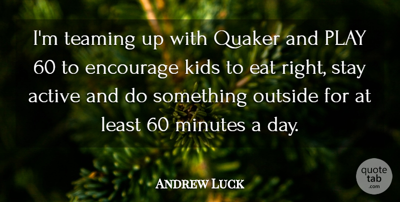 Andrew Luck Quote About Encourage, Kids, Minutes, Outside, Quaker: Im Teaming Up With Quaker...