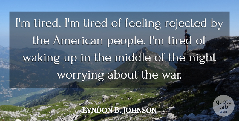 Lyndon B. Johnson Quote About War, Tired, Night: Im Tired Im Tired Of...