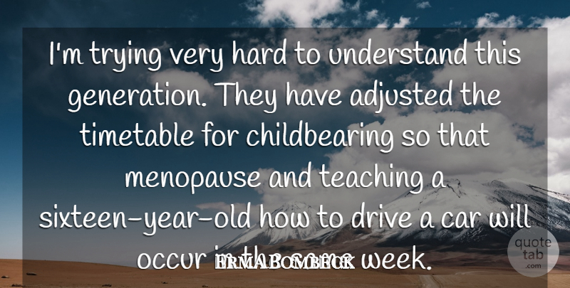 Erma Bombeck Quote About Adjusted, Car, Drive, Hard, Occur: Im Trying Very Hard To...