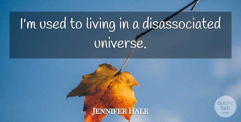 Jennifer Hale Quote About undefined: Im Used To Living In...