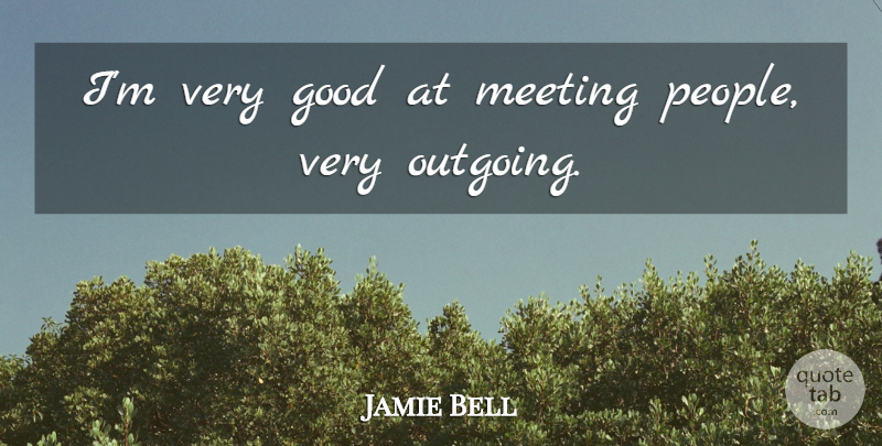 Jamie Bell Quote About People, Very Good, Outgoing: Im Very Good At Meeting...
