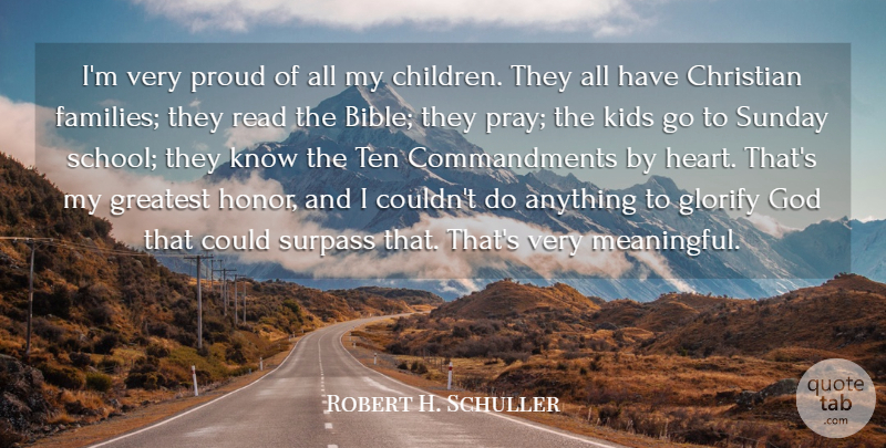 Robert H. Schuller Quote About Christian, Glorify, God, Greatest, Kids: Im Very Proud Of All...