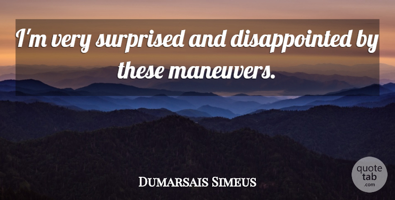 Dumarsais Simeus Quote About Surprised: Im Very Surprised And Disappointed...