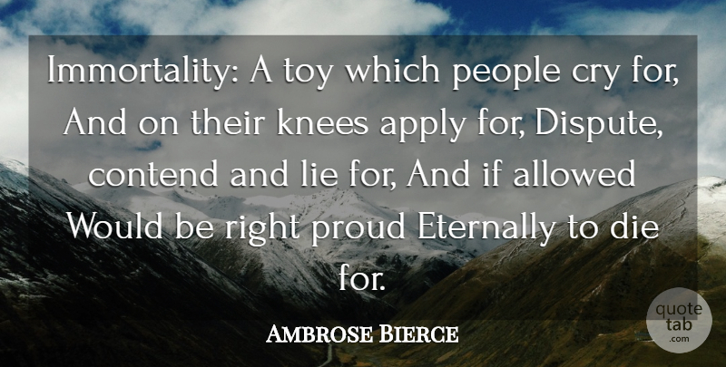 Ambrose Bierce Quote About Lying, Sadness, People: Immortality A Toy Which People...