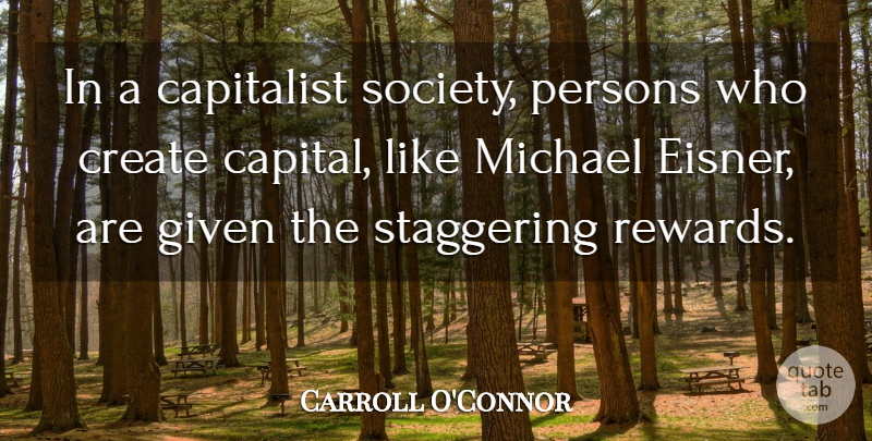 Carroll O'Connor Quote About Rewards, Given, Staggering: In A Capitalist Society Persons...