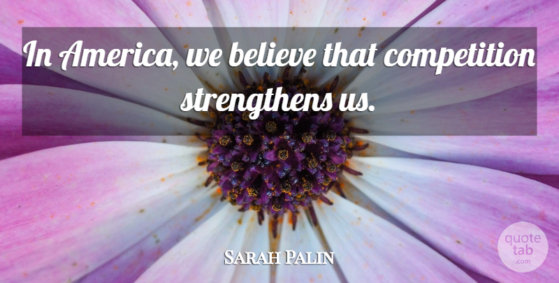 Sarah Palin Quote About Believe, America, Competition: In America We Believe That...
