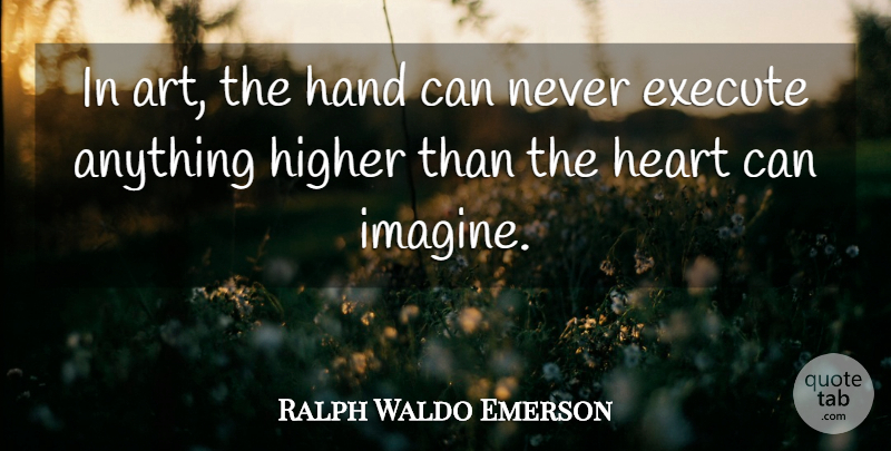 Ralph Waldo Emerson Quote About Art, Hands, Imagine: In Art The Hand Can...