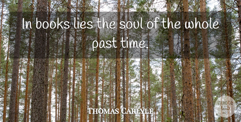 Thomas Carlyle Quote About Books, Lies: In Books Lies The Soul...
