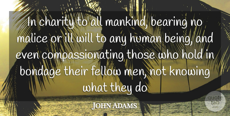 John Quincy Adams Quote About Men, Ill Will, Knowing: In Charity To All Mankind...