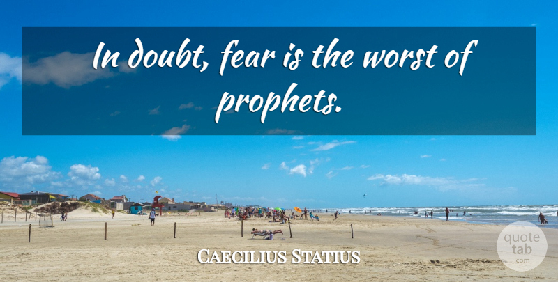 Caecilius Statius Quote About Doubt, Fear, Worst: In Doubt Fear Is The...