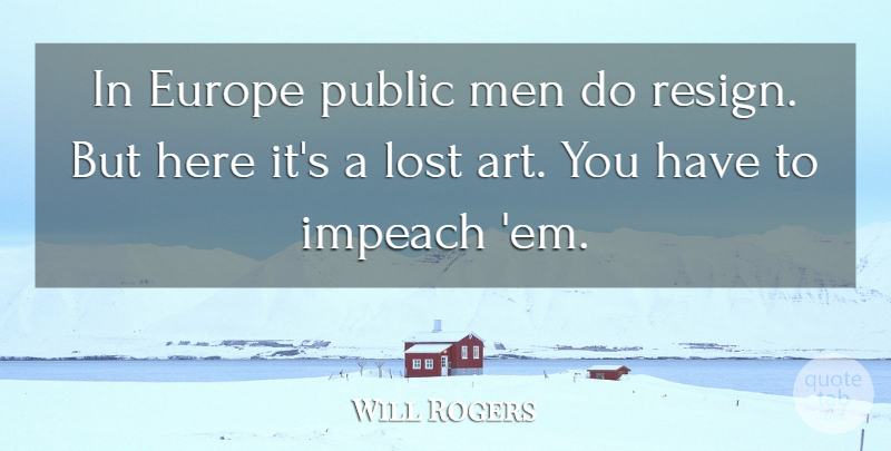 Will Rogers Quote About Art, Men, Europe: In Europe Public Men Do...