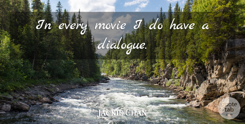 Jackie Chan Quote About Movie, Actors, Dialogue: In Every Movie I Do...
