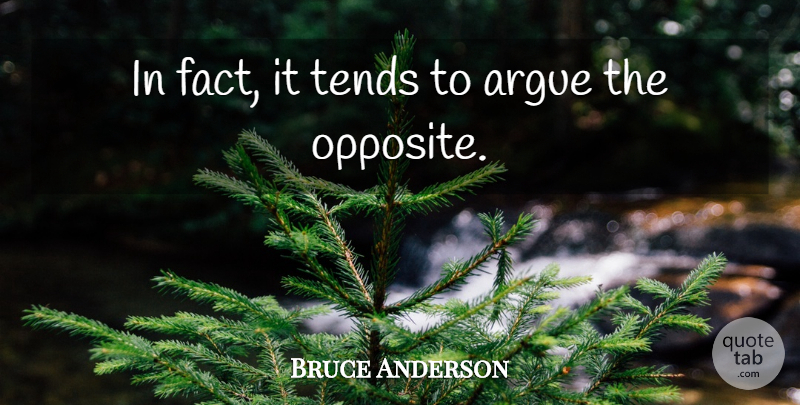 Bruce Anderson Quote About Argue, Tends: In Fact It Tends To...