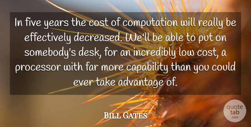 Bill Gates Quote About Advantage, Capability, Cost, Far, Five: In Five Years The Cost...
