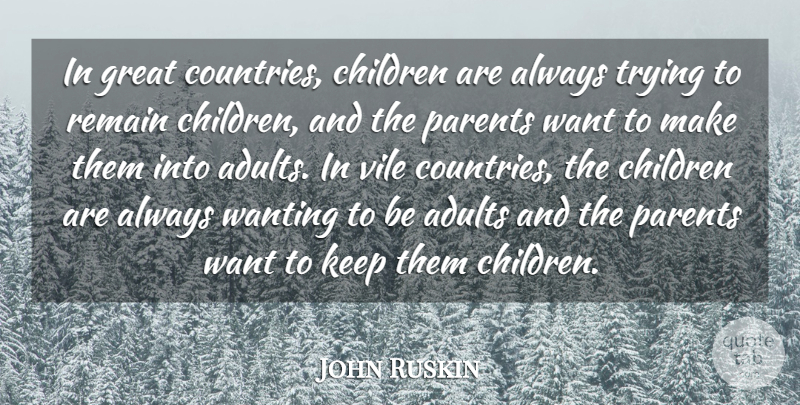 John Ruskin Quote About Country, Children, Always Trying: In Great Countries Children Are...