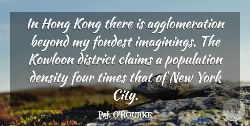 P. J. O'Rourke Quote About Claims, Density, District, Four, Kong: In Hong Kong There Is...