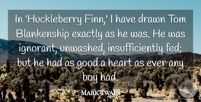 Mark Twain Quote About Boy, Drawn, Exactly, Good, Tom: In Huckleberry Finn I Have...