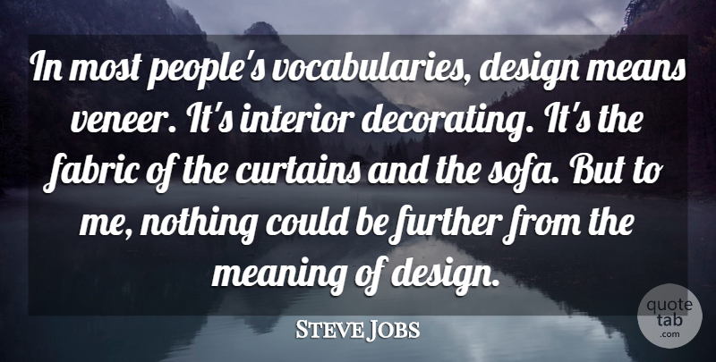Steve Jobs Quote About Curtains, Design, Fabric, Further, Means: In Most Peoples Vocabularies Design...