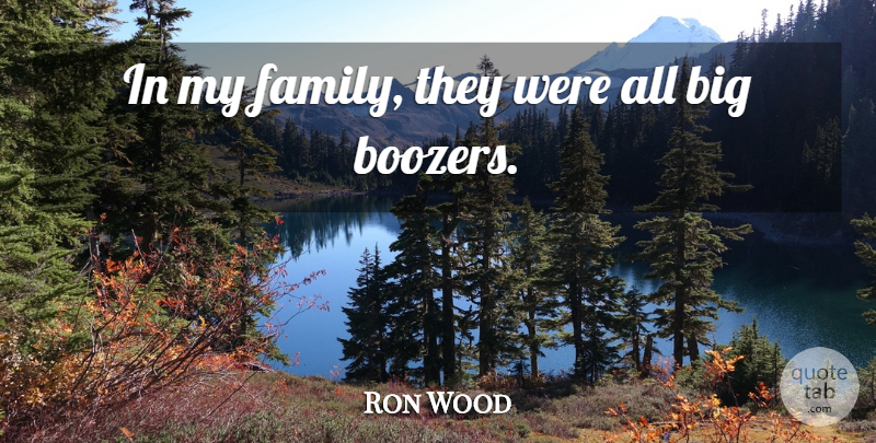 Ronnie Wood Quote About My Family, Bigs: In My Family They Were...