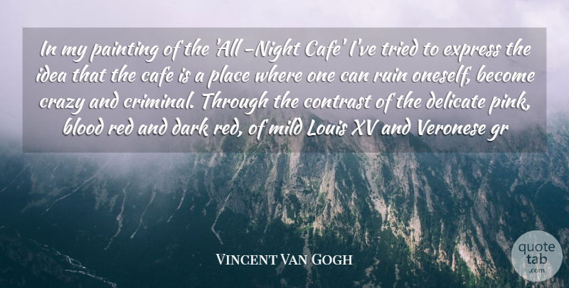 Vincent Van Gogh Quote About Blood, Cafe, Contrast, Crazy, Dark: In My Painting Of The...