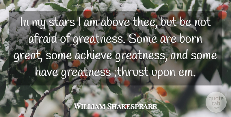 William Shakespeare Quote About Above, Achieve, Afraid, Born, Greatness: In My Stars I Am...