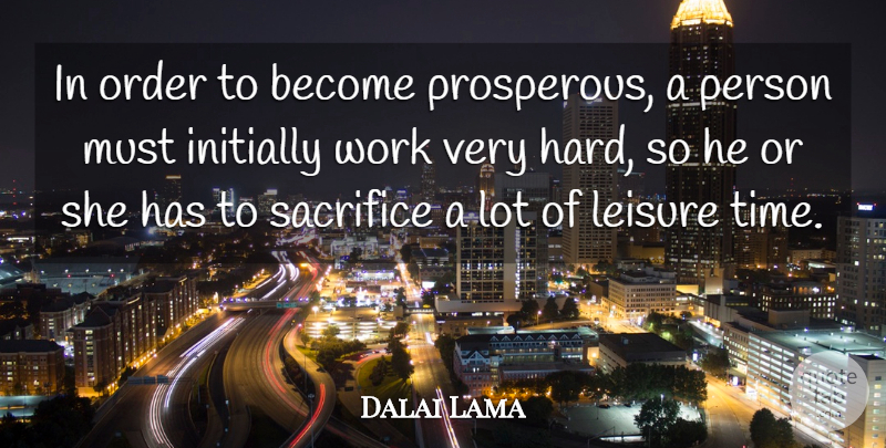 Dalai Lama Quote About Sacrifice, Order, Leisure: In Order To Become Prosperous...
