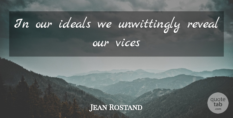Jean Rostand Quote About Vices, Ideals: In Our Ideals We Unwittingly...