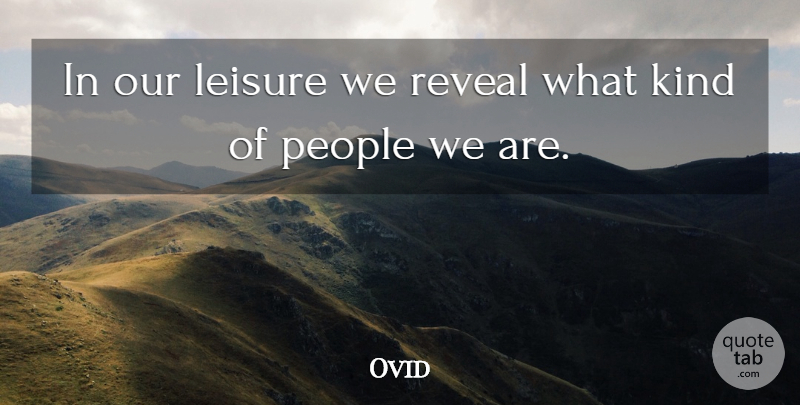 Ovid Quote About People: In Our Leisure We Reveal...