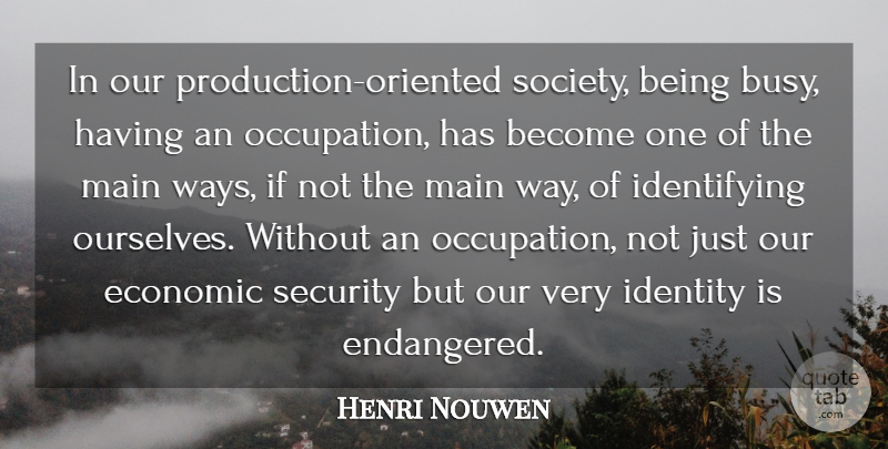 Henri Nouwen Quote About Identity, Way, Occupation: In Our Production Oriented Society...