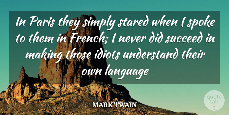 Mark Twain Quote About Idiots, Language, Paris, Simply, Spoke: In Paris They Simply Stared...