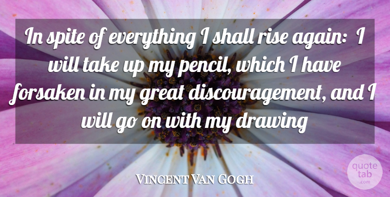 Vincent Van Gogh Quote About Drawing, Great, Rise, Shall, Spite: In Spite Of Everything I...