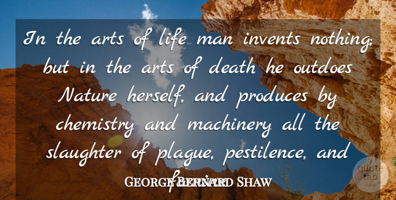 George Bernard Shaw Quote About Arts, Chemistry, Death, Famine, Life: In The Arts Of Life...