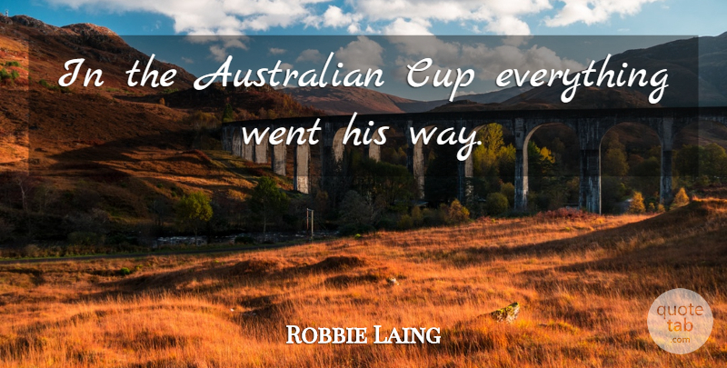 Robbie Laing Quote About Australian, Cup: In The Australian Cup Everything...