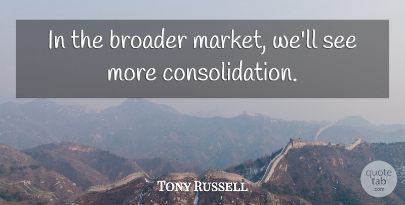 Tony Russell Quote About Broader: In The Broader Market Well...