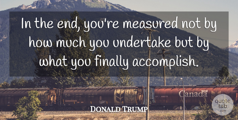 Donald Trump Quote About Inspirational, Success, Have A Great Day: In The End Youre Measured...