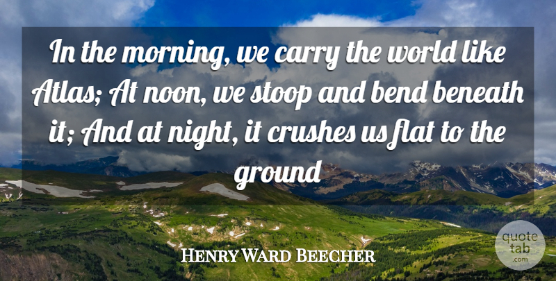 Henry Ward Beecher Quote About Crush, Morning, Night: In The Morning We Carry...