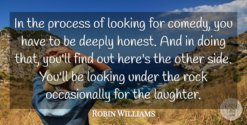Robin Williams Quote About Deeply, Looking, Rock: In The Process Of Looking...