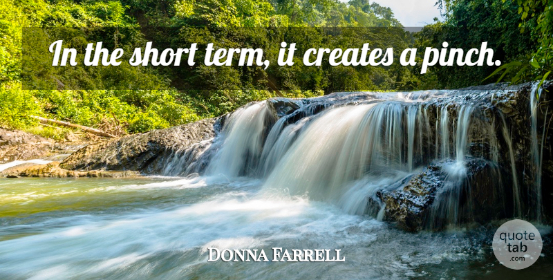 Donna Farrell Quote About Creates, Short: In The Short Term It...