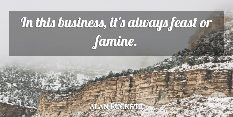 Alan Puckett Quote About Feast: In This Business Its Always...