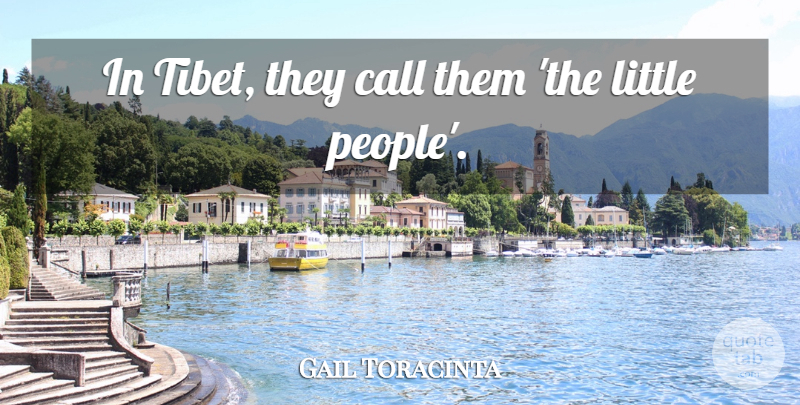 Gail Toracinta Quote About Call: In Tibet They Call Them...