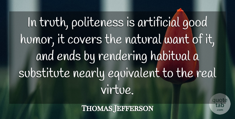 Thomas Jefferson Quote About Real, Humor, Want: In Truth Politeness Is Artificial...
